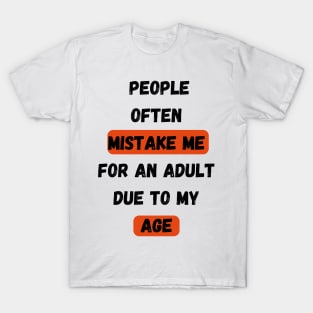 People Often Mistake Me For An Adult Due To My Age T-Shirt